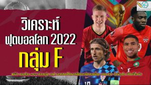 พรีวิว บอลโลก 2022 ของกลุ่ม เอฟ ล่าสุด